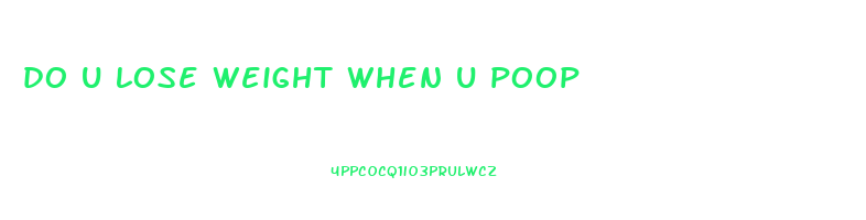do u lose weight when u poop