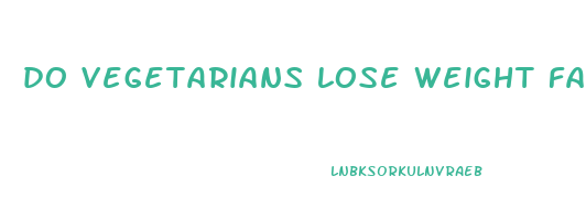 do vegetarians lose weight faster than meat eaters