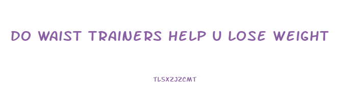 do waist trainers help u lose weight