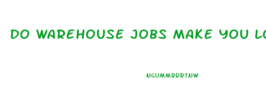 do warehouse jobs make you lose weight