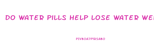 do water pills help lose water weight