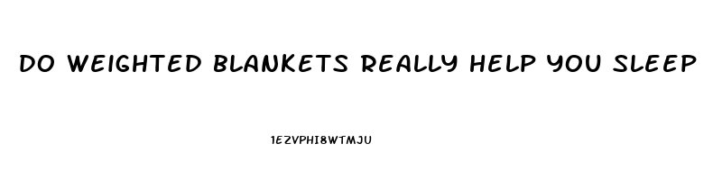 do weighted blankets really help you sleep