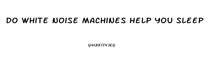 do white noise machines help you sleep