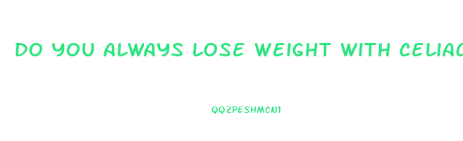do you always lose weight with celiac disease