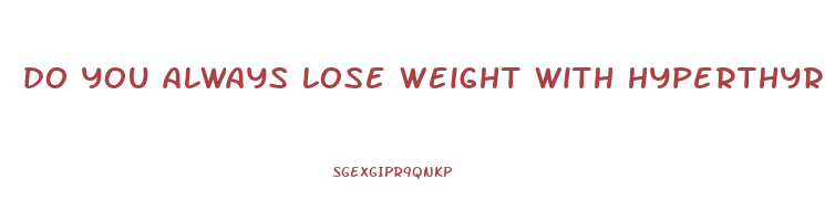 do you always lose weight with hyperthyroidism