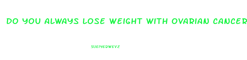 do you always lose weight with ovarian cancer