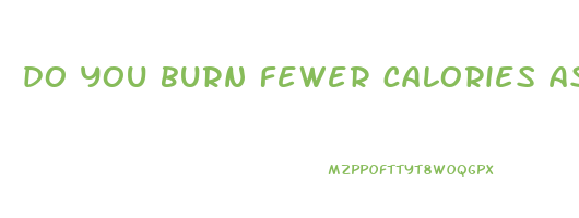 do you burn fewer calories as you lose weight