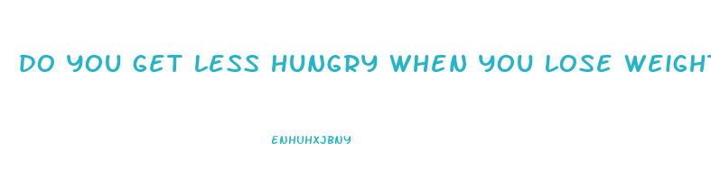 do you get less hungry when you lose weight