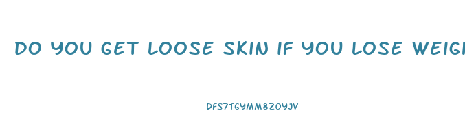 do you get loose skin if you lose weight slowly