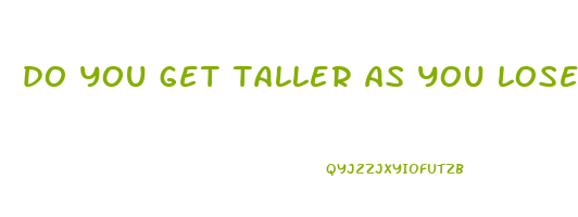 do you get taller as you lose weight