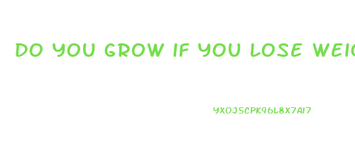 do you grow if you lose weight