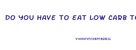 do you have to eat low carb to lose weight