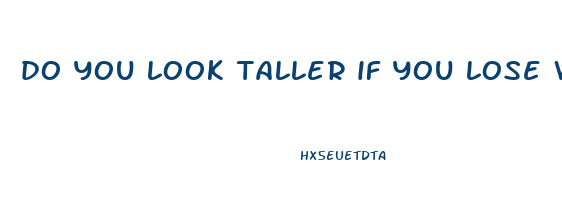 do you look taller if you lose weight