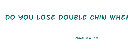 do you lose double chin when you lose weight