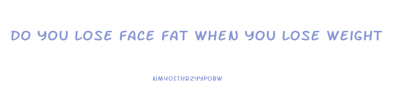 do you lose face fat when you lose weight