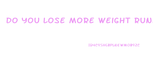 do you lose more weight running or lifting