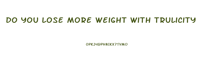 do you lose more weight with trulicity or ozempic