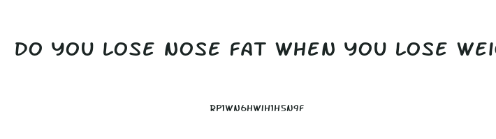 do you lose nose fat when you lose weight