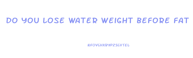 do you lose water weight before fat
