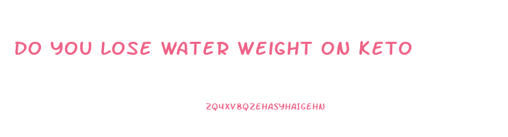 do you lose water weight on keto