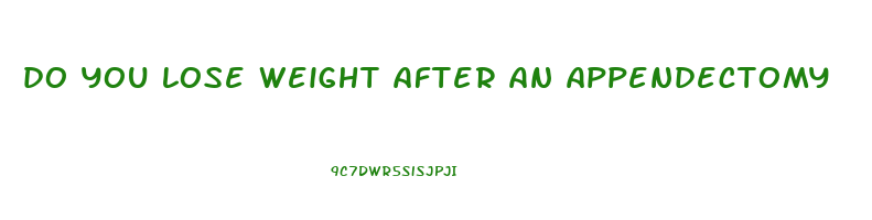 do you lose weight after an appendectomy