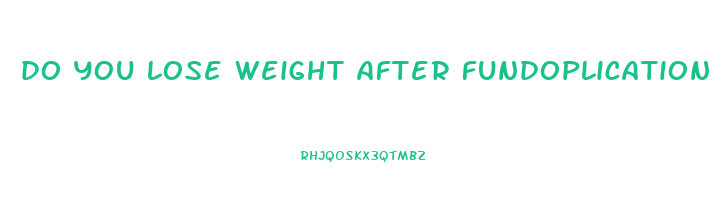 do you lose weight after fundoplication