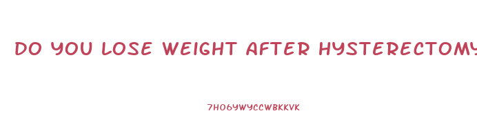 do you lose weight after hysterectomy