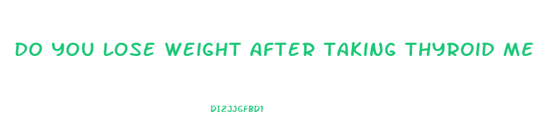 do you lose weight after taking thyroid medication