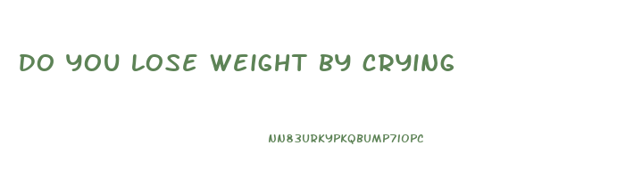 do you lose weight by crying