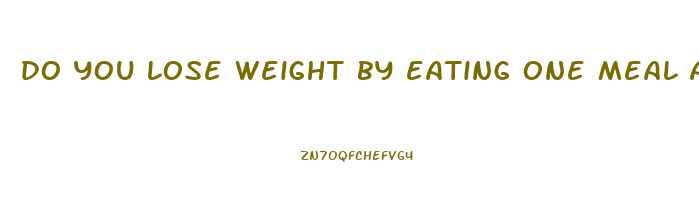 do you lose weight by eating one meal a day