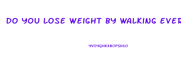 do you lose weight by walking everyday