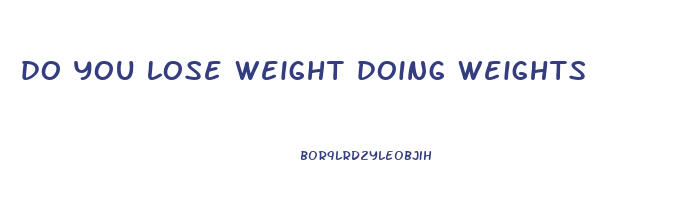 do you lose weight doing weights