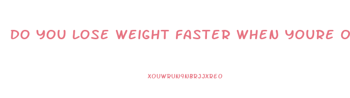 do you lose weight faster when youre obese