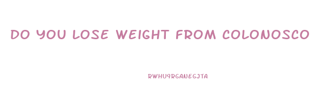 do you lose weight from colonoscopy prep