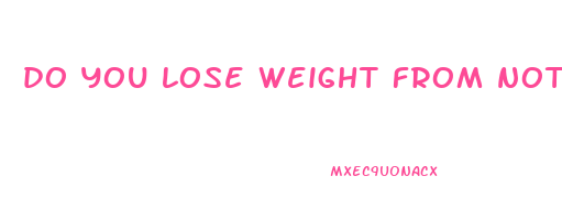 do you lose weight from not eating enough