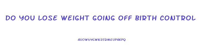 do you lose weight going off birth control