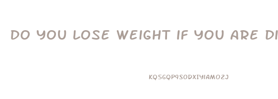 do you lose weight if you are diabetic