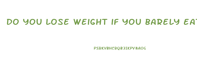 do you lose weight if you barely eat