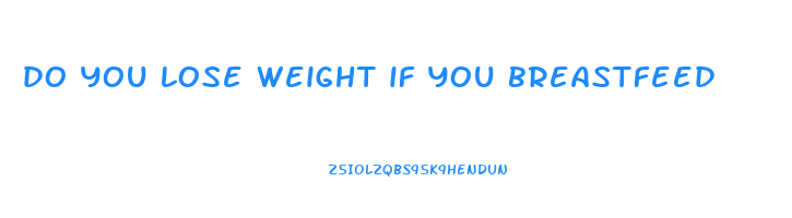 do you lose weight if you breastfeed