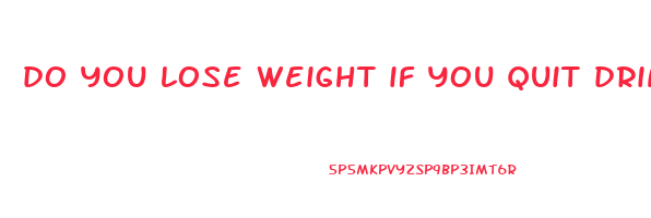 do you lose weight if you quit drinking