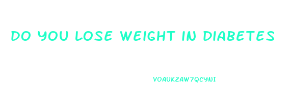 do you lose weight in diabetes