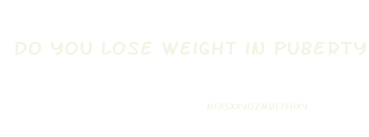 do you lose weight in puberty