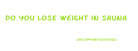 do you lose weight in sauna