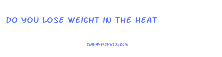 do you lose weight in the heat