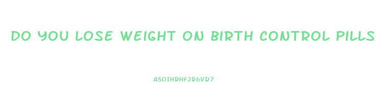 do you lose weight on birth control pills