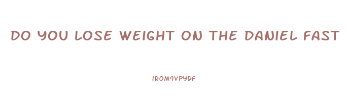 do you lose weight on the daniel fast