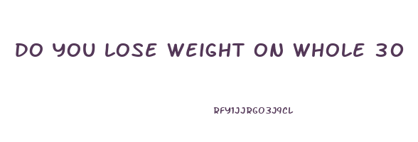 do you lose weight on whole 30
