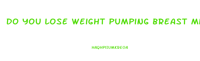 do you lose weight pumping breast milk
