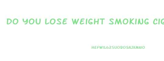 do you lose weight smoking cigarettes