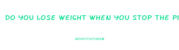 do you lose weight when you stop the pill